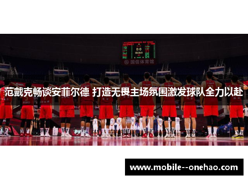 范戴克畅谈安菲尔德 打造无畏主场氛围激发球队全力以赴