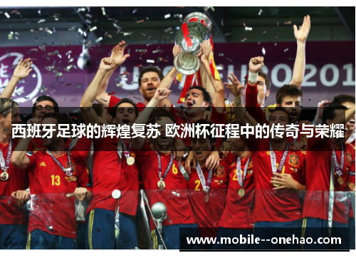 西班牙足球的辉煌复苏 欧洲杯征程中的传奇与荣耀