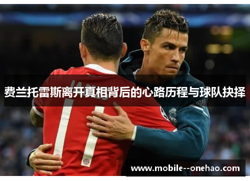 费兰托雷斯离开真相背后的心路历程与球队抉择