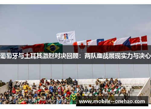 葡萄牙与土耳其激烈对决回顾：两队鏖战展现实力与决心