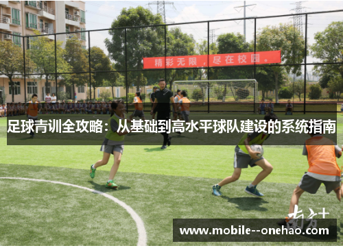 足球青训全攻略：从基础到高水平球队建设的系统指南