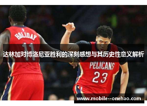 达林加对博洛尼亚胜利的深刻感想与其历史性意义解析 达林加对博洛尼亚胜利的深刻感想与其历史性意义解析