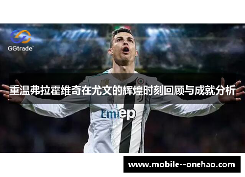 重温弗拉霍维奇在尤文的辉煌时刻回顾与成就分析