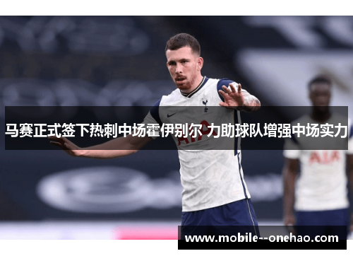 马赛正式签下热刺中场霍伊别尔 力助球队增强中场实力