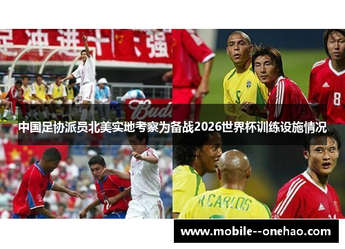 中国足协派员北美实地考察为备战2026世界杯训练设施情况