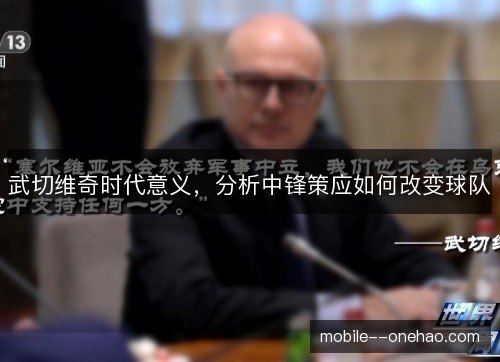 武切维奇时代意义,分析中锋策应如何改变球队 武切维奇时代意义,分析中锋策应如何改变球队